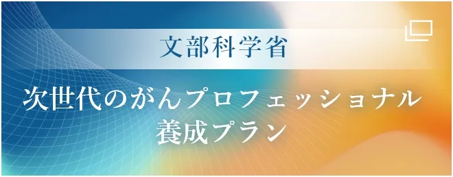 文部科学省 次世代のがんプロフェッショナル養成プラン