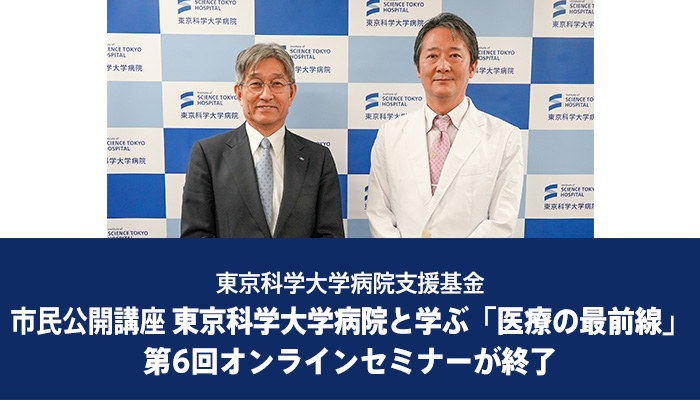市民公開講座　東京科学大学病院と学ぶ「医療の最前線」第6回オンラインセミナーが終了（Science Tokyo 設立記念イベント）