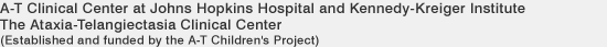 A-T Clinical Center at Johns Hopkins Hospital and Kennedy-Kreiger Institute The Ataxia-Telangiectasia Clinical Center (Established and funded by the A-T Children's Project)