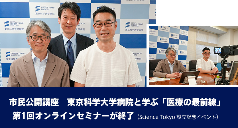 市民公開講座　東京科学大学病院と学ぶ「医療の最前線」第1回オンラインセミナーが終了（Science Tokyo 設立記念イベント）