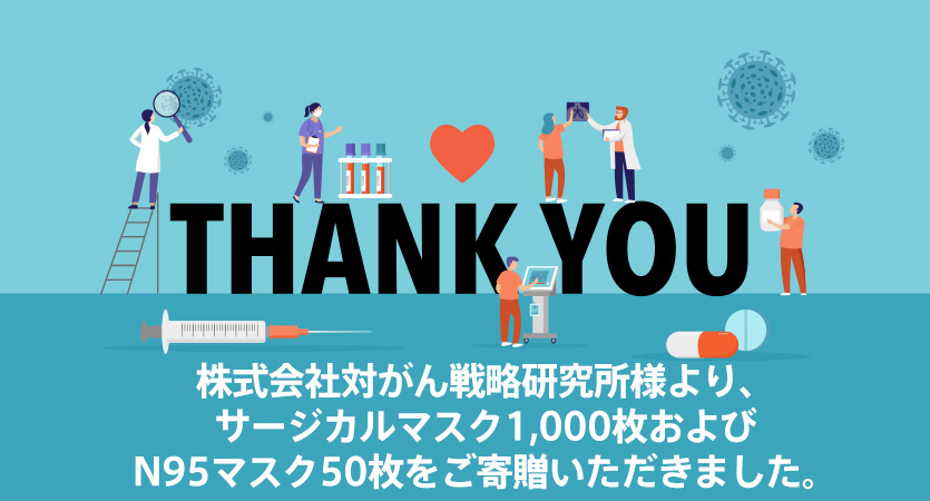 株式会社対がん戦略研究所様より、サージカルマスク1,000枚およびN95マスク50枚をご寄贈いただきました。