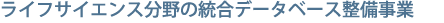 ライフサイエンス分野の統合データベース整備事業