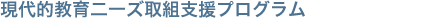 現代的教育二一ズ取組支援プログラム